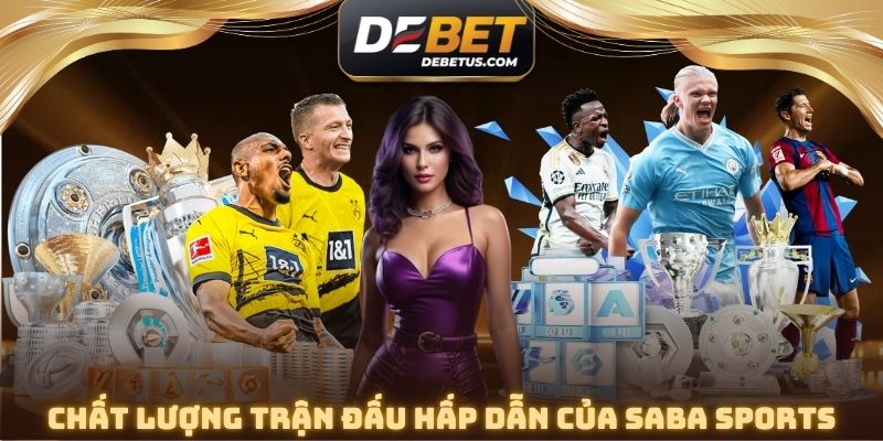 Chất lượng đến từ các trận đấu siêu hấp dẫn của SABA