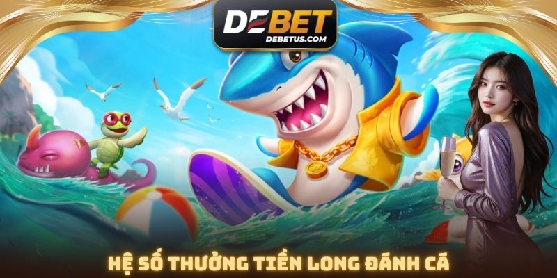 Hệ số thưởng Tiền Long Đánh Cá