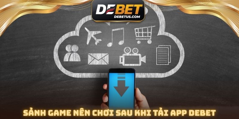 Sảnh Game nên chơi sau khi tải App DEBET