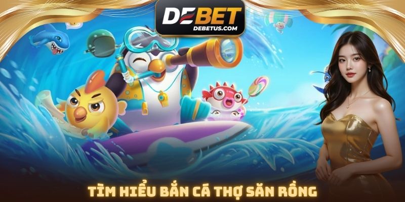 Tìm hiểu Bắn Cá Thợ Săn Rồng