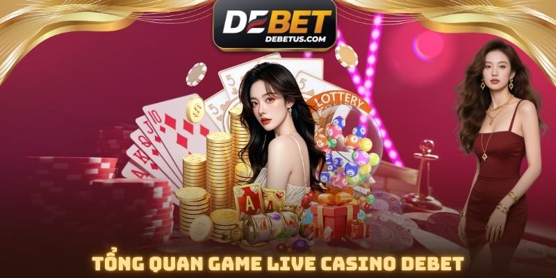 Tổng quan Game Live Casino DEBET