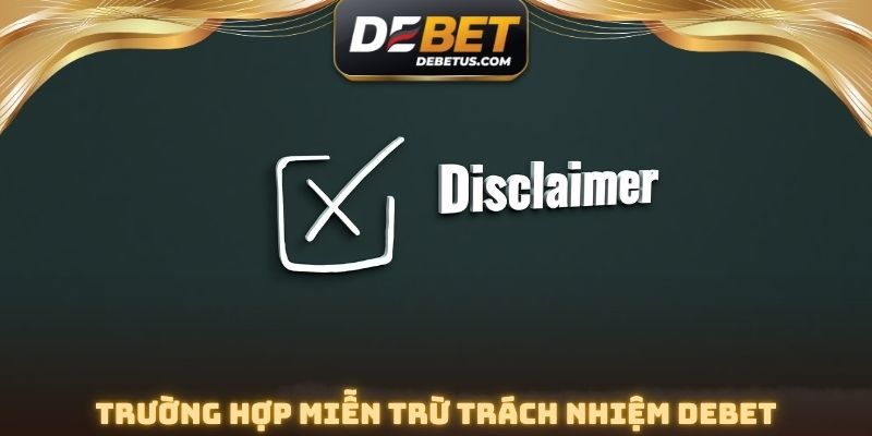 Trường hợp miễn trừ trách nhiệm DEBET chính xác