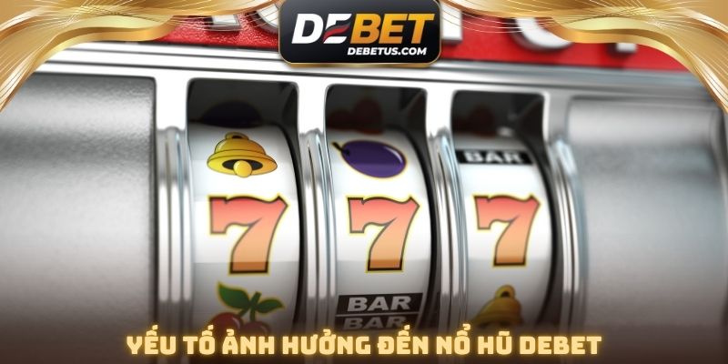 Yếu tố ảnh hưởng đến nổ hũ DEBET